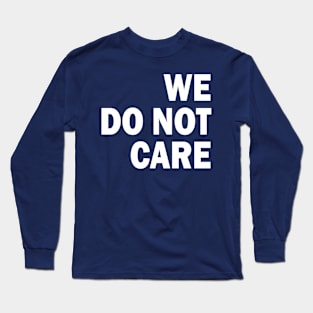 we do not care Long Sleeve T-Shirt